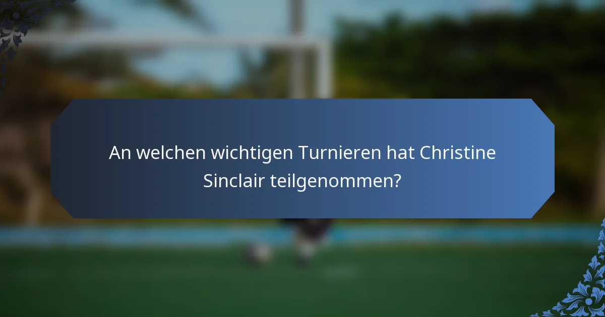 An welchen wichtigen Turnieren hat Christine Sinclair teilgenommen?