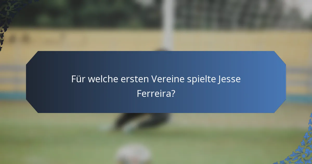 Für welche ersten Vereine spielte Jesse Ferreira?