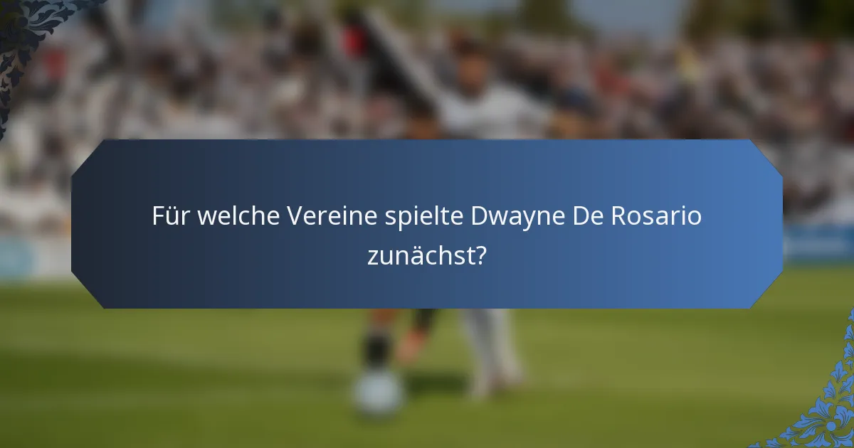Für welche Vereine spielte Dwayne De Rosario zunächst?