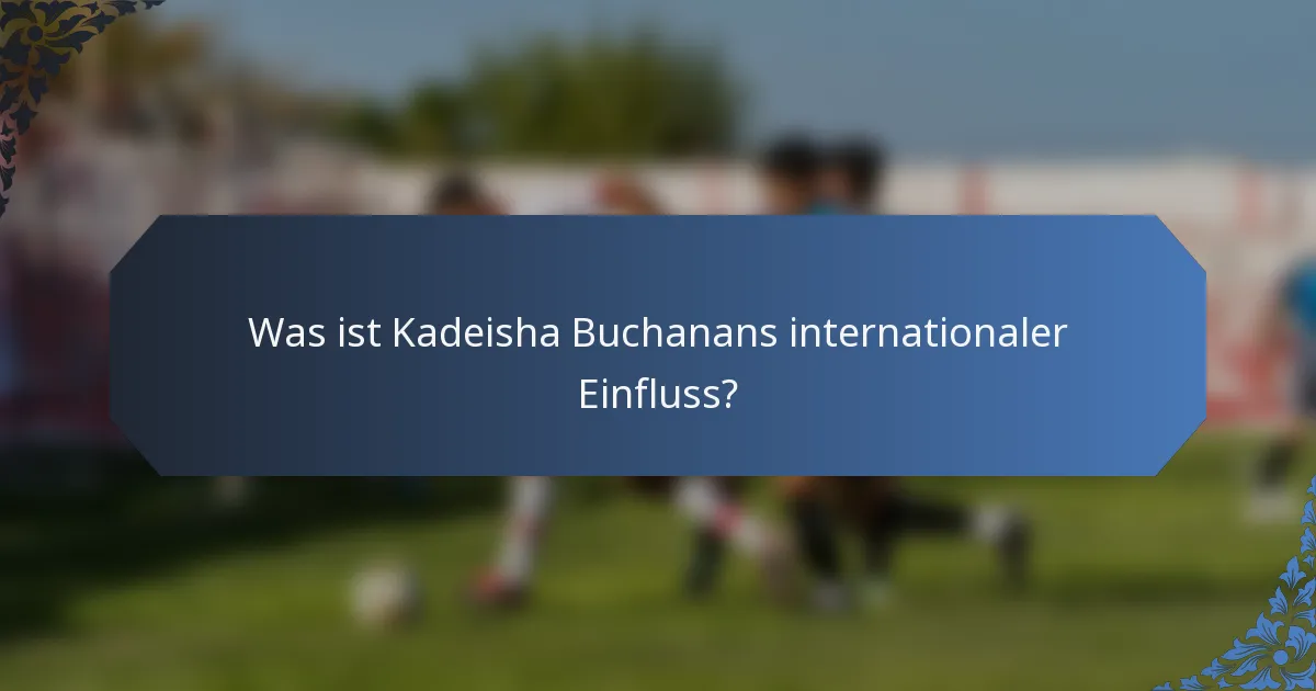 Was ist Kadeisha Buchanans internationaler Einfluss?