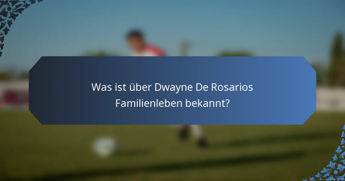 Was ist über Dwayne De Rosarios Familienleben bekannt?