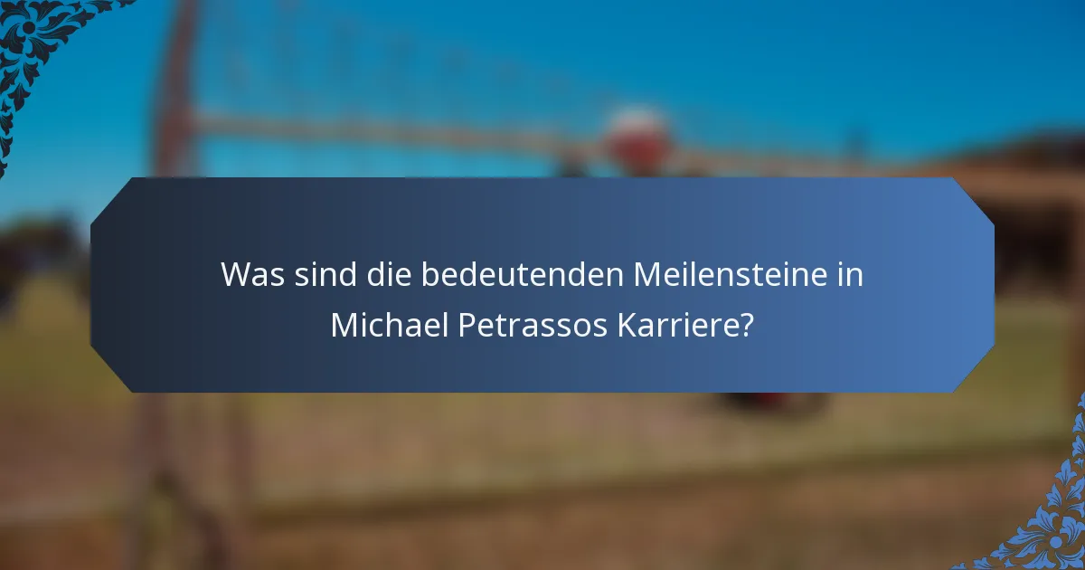 Was sind die bedeutenden Meilensteine in Michael Petrassos Karriere?