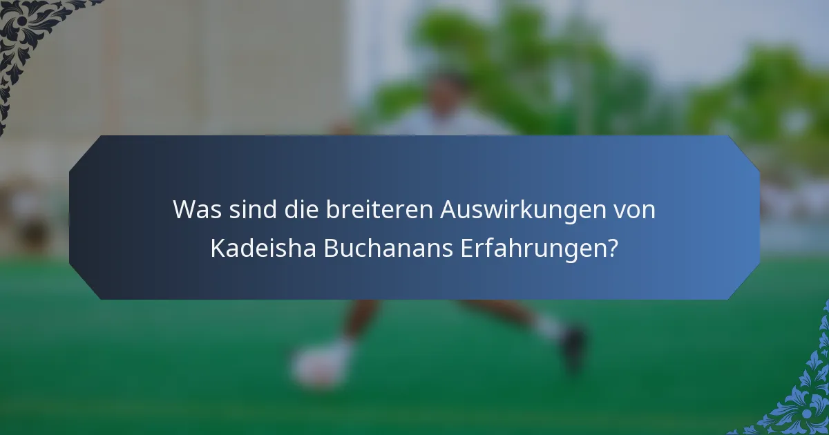 Was sind die breiteren Auswirkungen von Kadeisha Buchanans Erfahrungen?