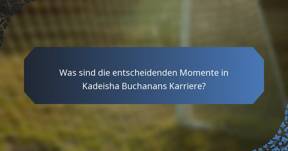 Was sind die entscheidenden Momente in Kadeisha Buchanans Karriere?