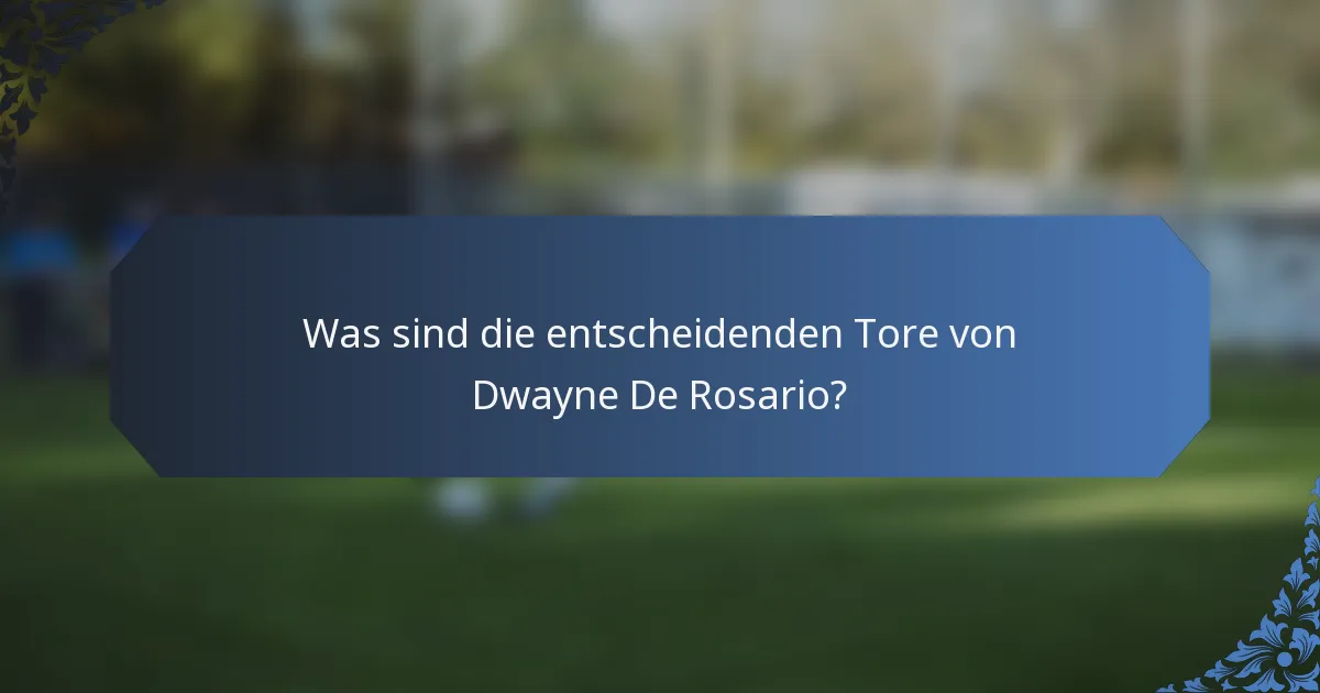 Was sind die entscheidenden Tore von Dwayne De Rosario?