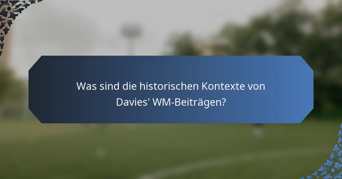 Was sind die historischen Kontexte von Davies' WM-Beiträgen?