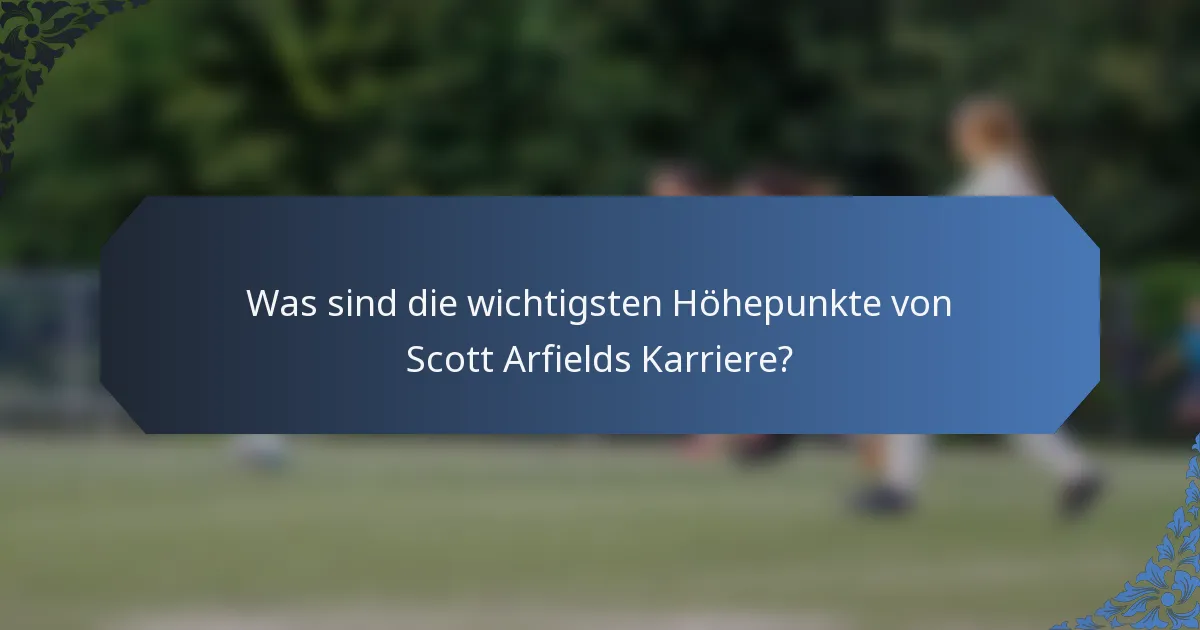 Was sind die wichtigsten Höhepunkte von Scott Arfields Karriere?