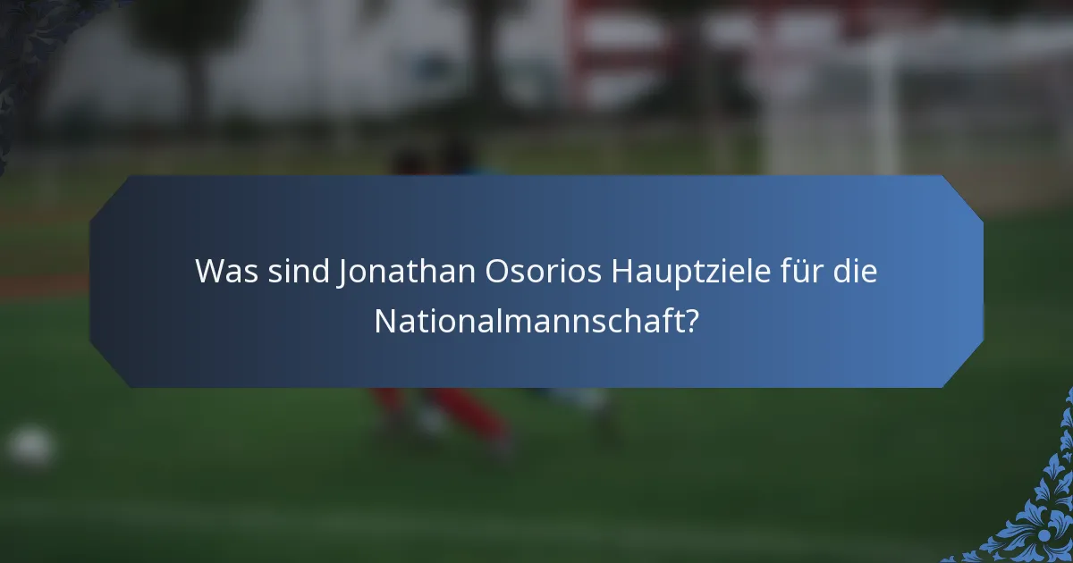 Was sind Jonathan Osorios Hauptziele für die Nationalmannschaft?
