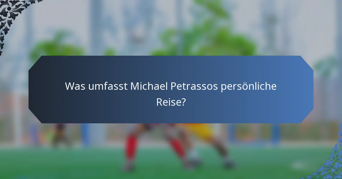 Was umfasst Michael Petrassos persönliche Reise?