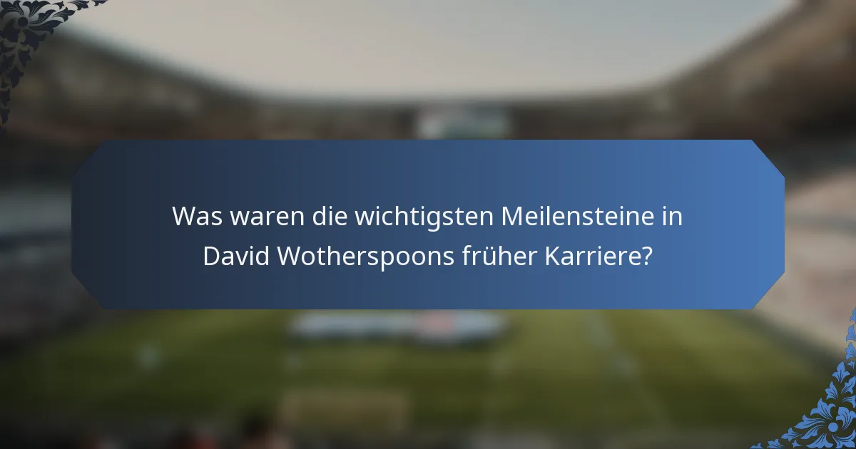 Was waren die wichtigsten Meilensteine in David Wotherspoons früher Karriere?
