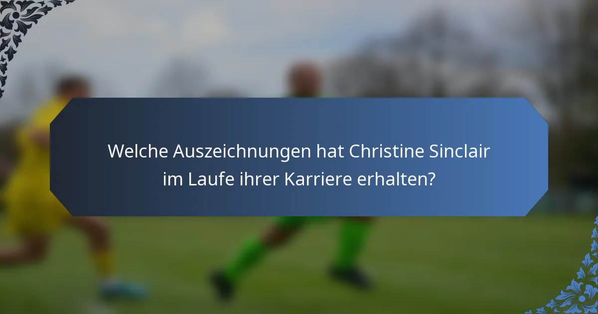 Welche Auszeichnungen hat Christine Sinclair im Laufe ihrer Karriere erhalten?