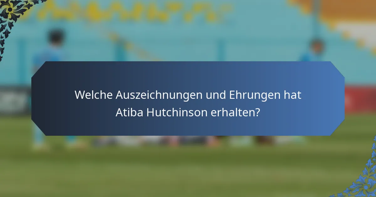 Welche Auszeichnungen und Ehrungen hat Atiba Hutchinson erhalten?