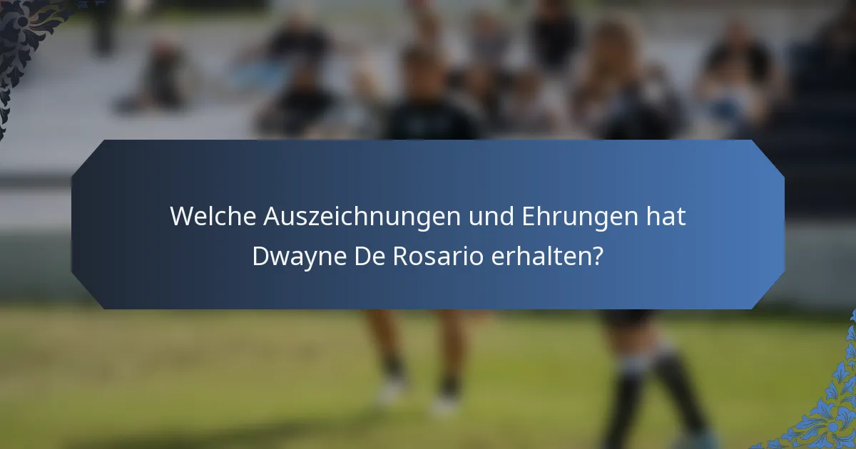 Welche Auszeichnungen und Ehrungen hat Dwayne De Rosario erhalten?