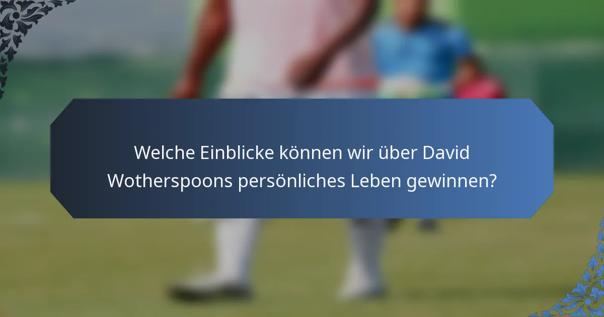 Welche Einblicke können wir über David Wotherspoons persönliches Leben gewinnen?