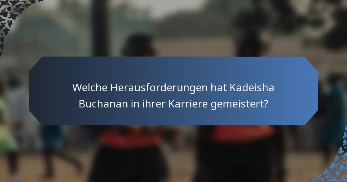 Welche Herausforderungen hat Kadeisha Buchanan in ihrer Karriere gemeistert?