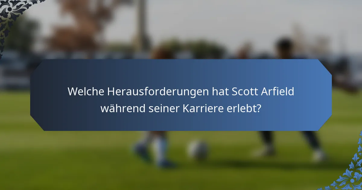 Welche Herausforderungen hat Scott Arfield während seiner Karriere erlebt?