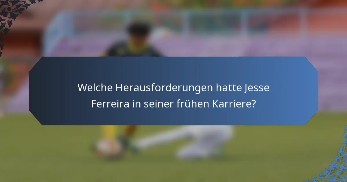 Welche Herausforderungen hatte Jesse Ferreira in seiner frühen Karriere?