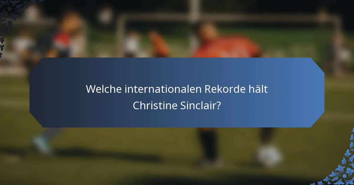 Welche internationalen Rekorde hält Christine Sinclair?