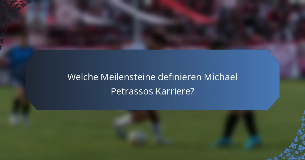 Welche Meilensteine definieren Michael Petrassos Karriere?