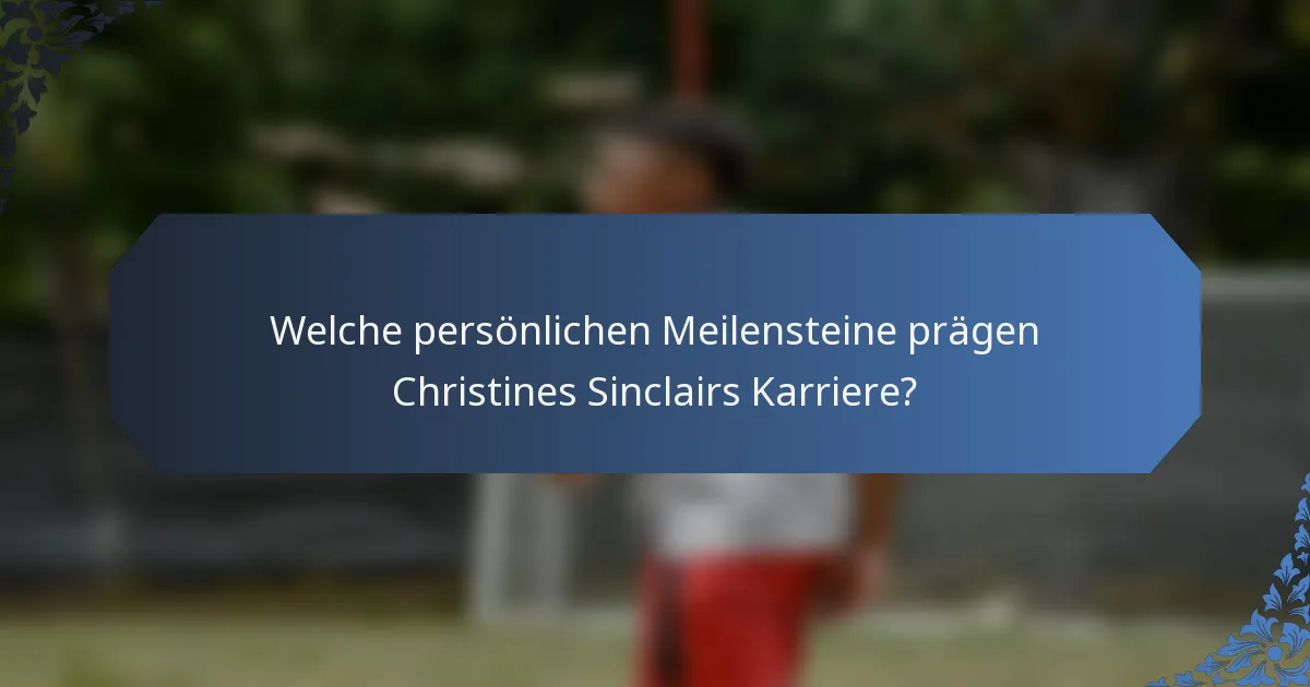 Welche persönlichen Meilensteine prägen Christines Sinclairs Karriere?