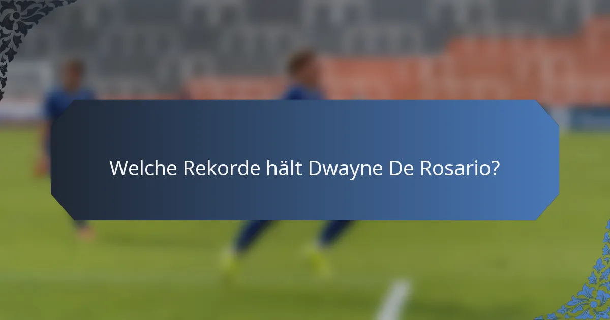 Welche Rekorde hält Dwayne De Rosario?