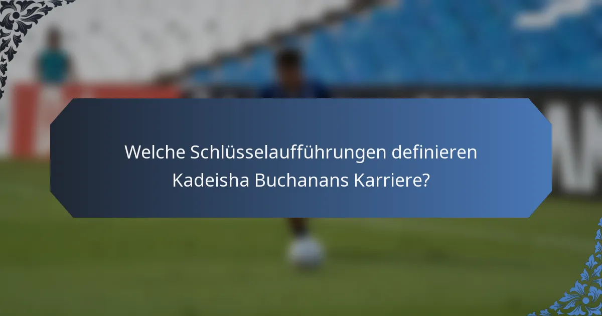 Welche Schlüsselaufführungen definieren Kadeisha Buchanans Karriere?