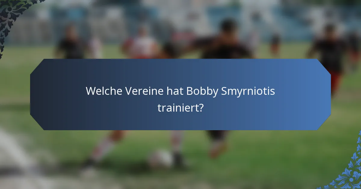 Welche Vereine hat Bobby Smyrniotis trainiert?