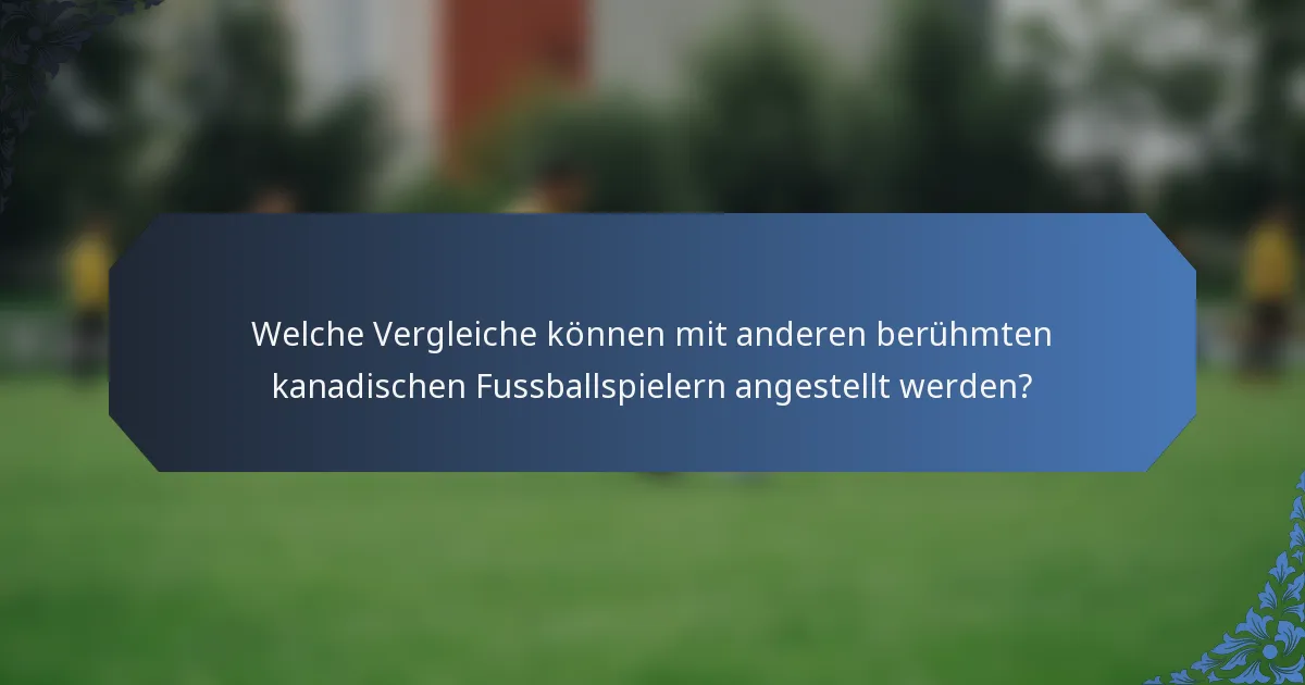 Welche Vergleiche können mit anderen berühmten kanadischen Fussballspielern angestellt werden?