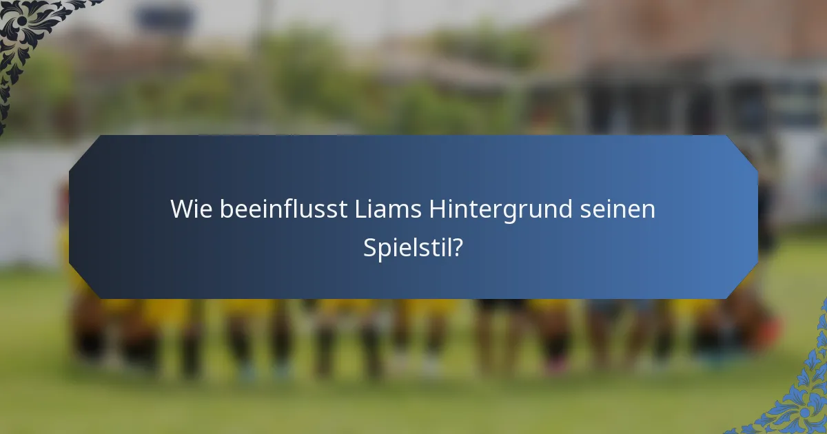 Wie beeinflusst Liams Hintergrund seinen Spielstil?