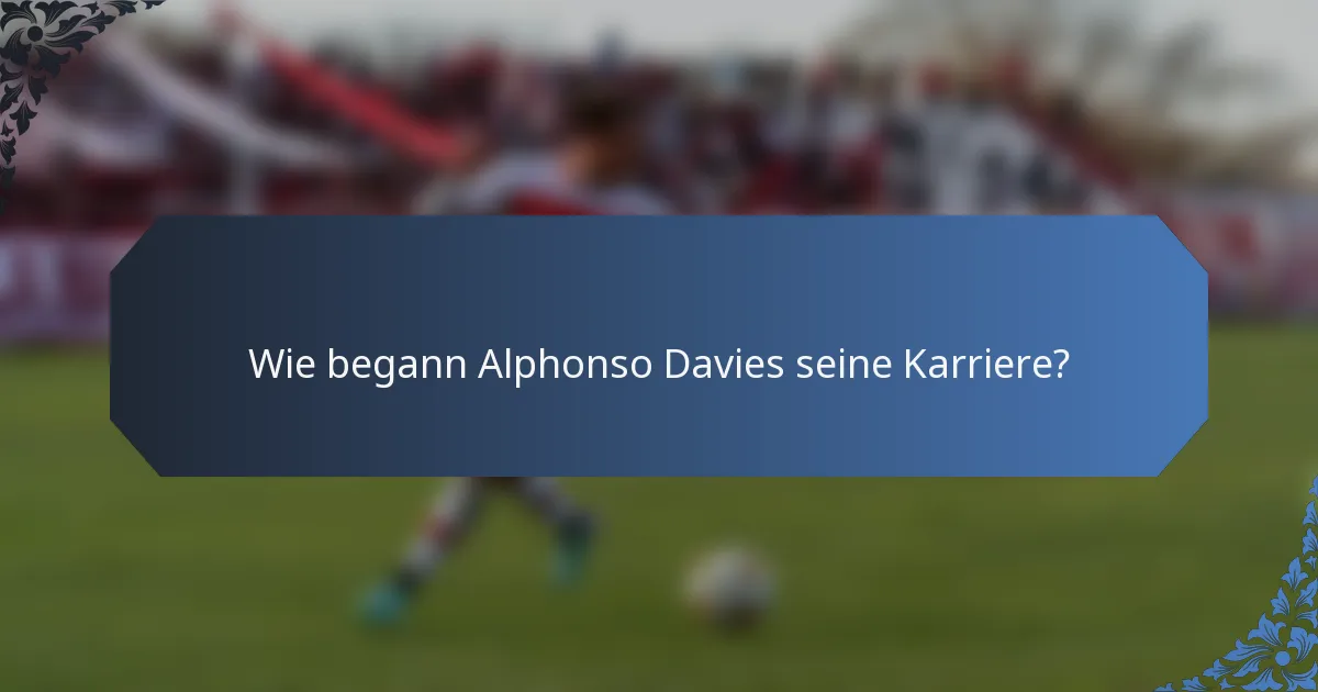 Wie begann Alphonso Davies seine Karriere?