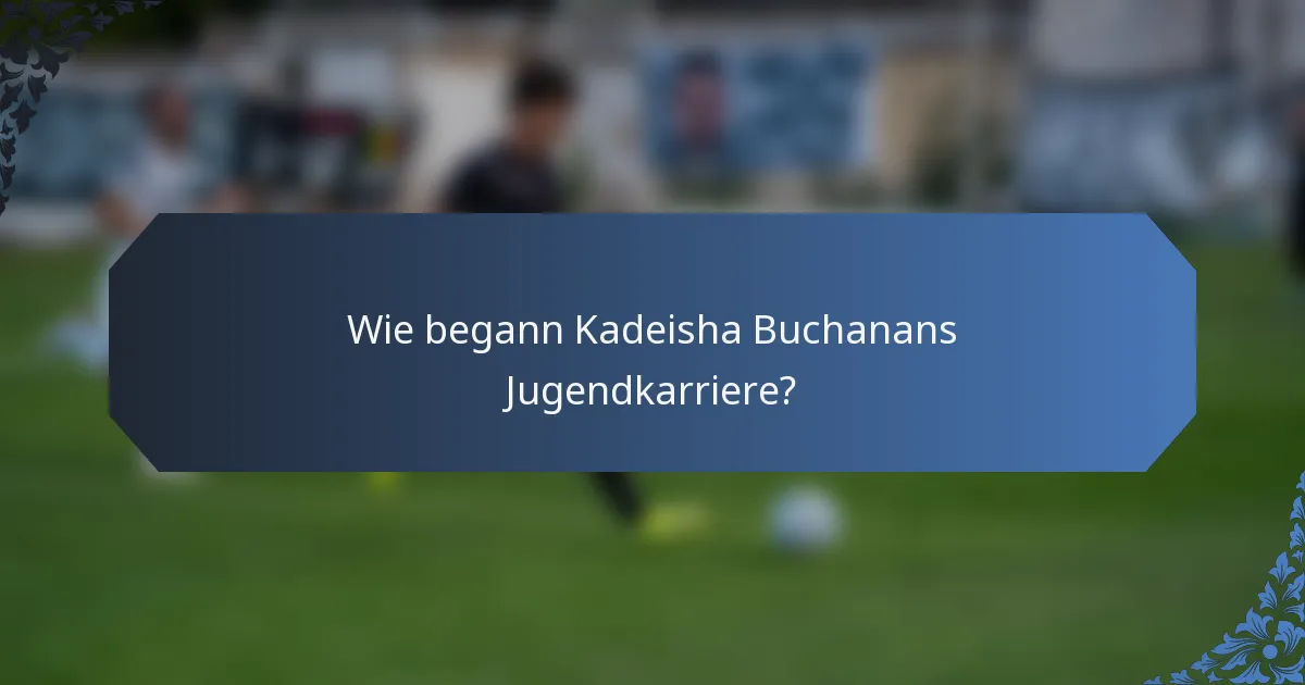 Wie begann Kadeisha Buchanans Jugendkarriere?
