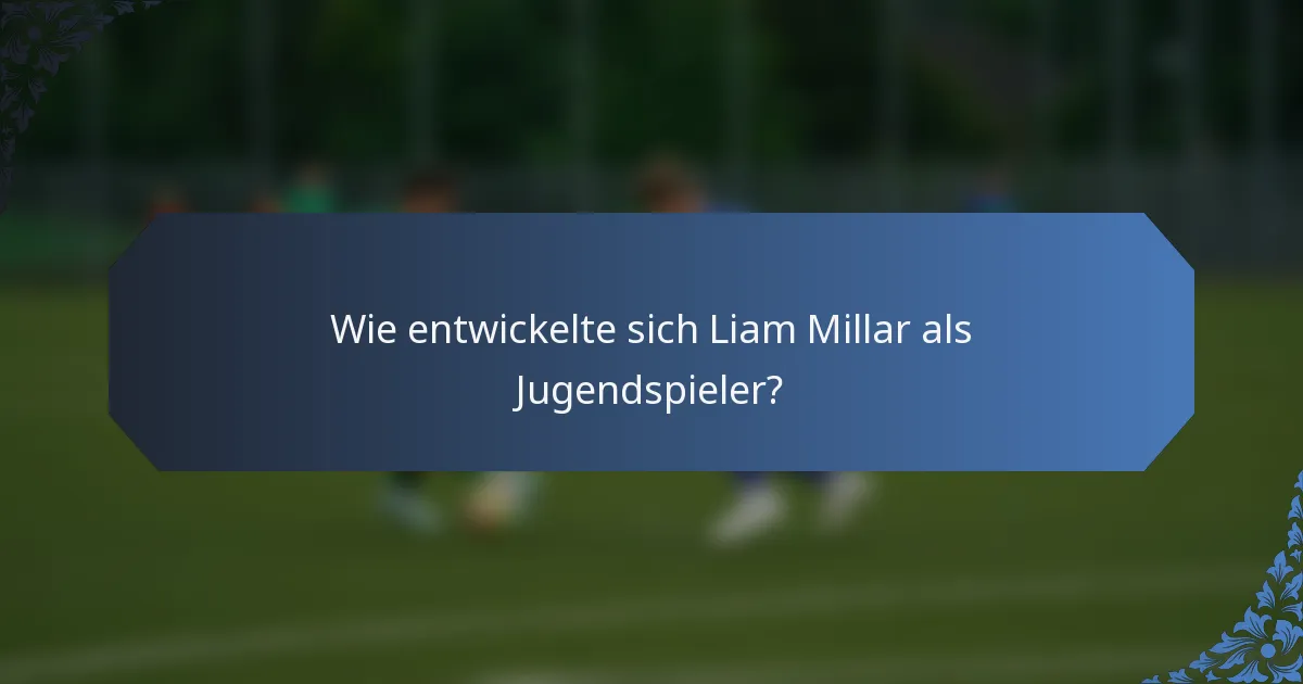 Wie entwickelte sich Liam Millar als Jugendspieler?