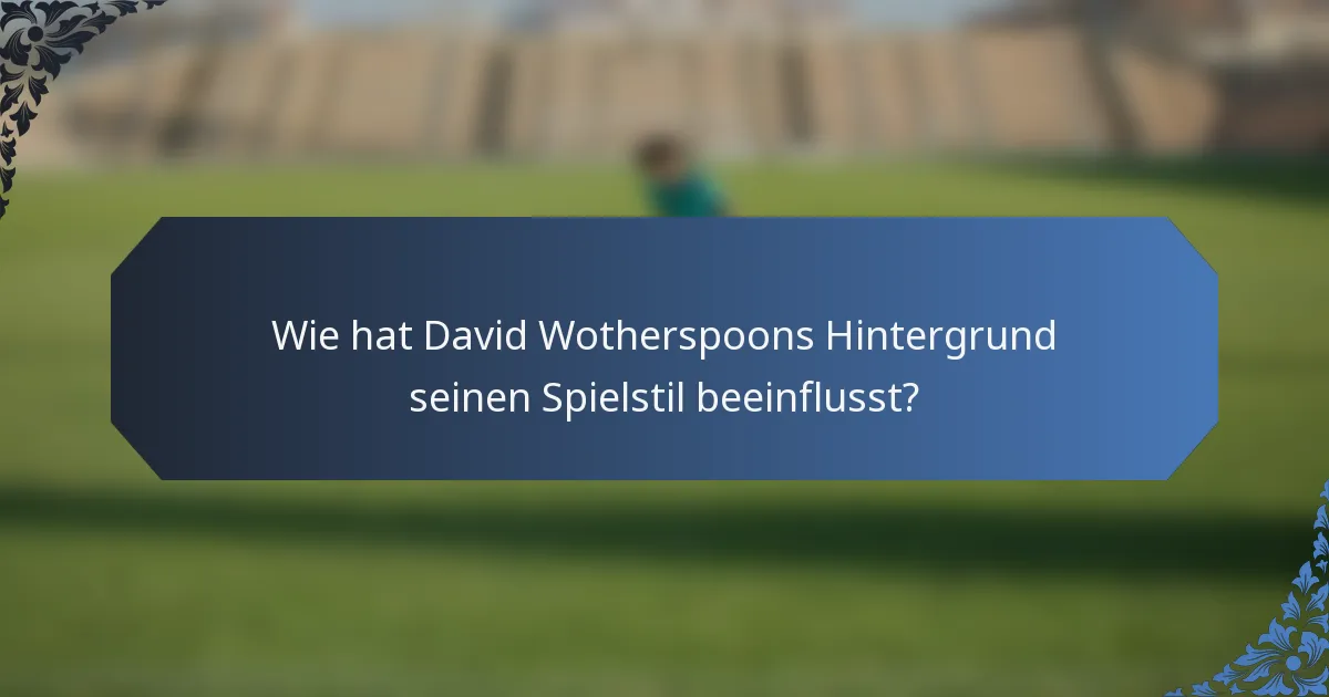Wie hat David Wotherspoons Hintergrund seinen Spielstil beeinflusst?
