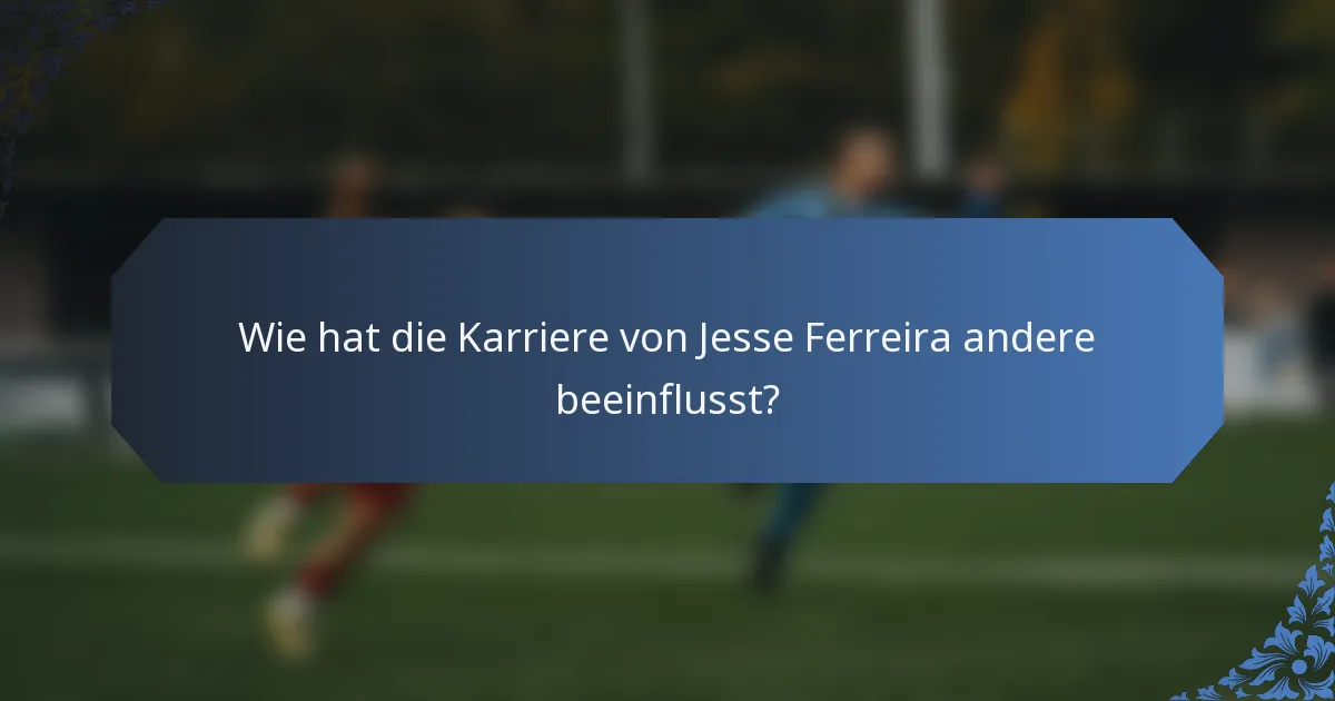 Wie hat die Karriere von Jesse Ferreira andere beeinflusst?