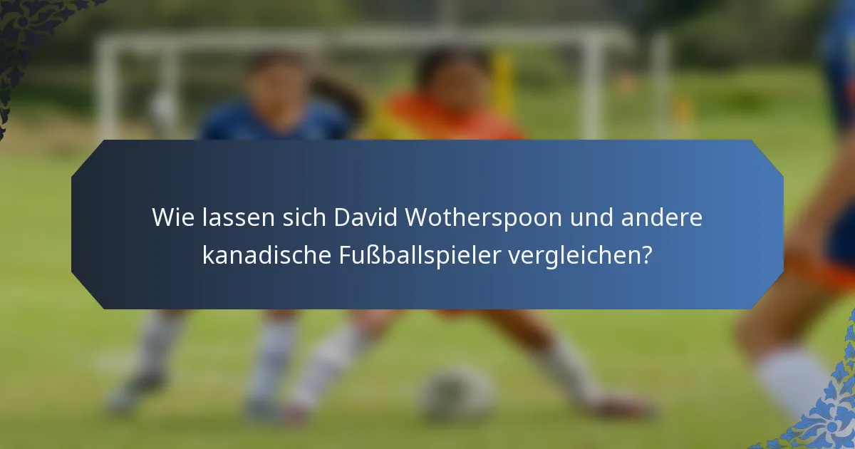 Wie lassen sich David Wotherspoon und andere kanadische Fußballspieler vergleichen?