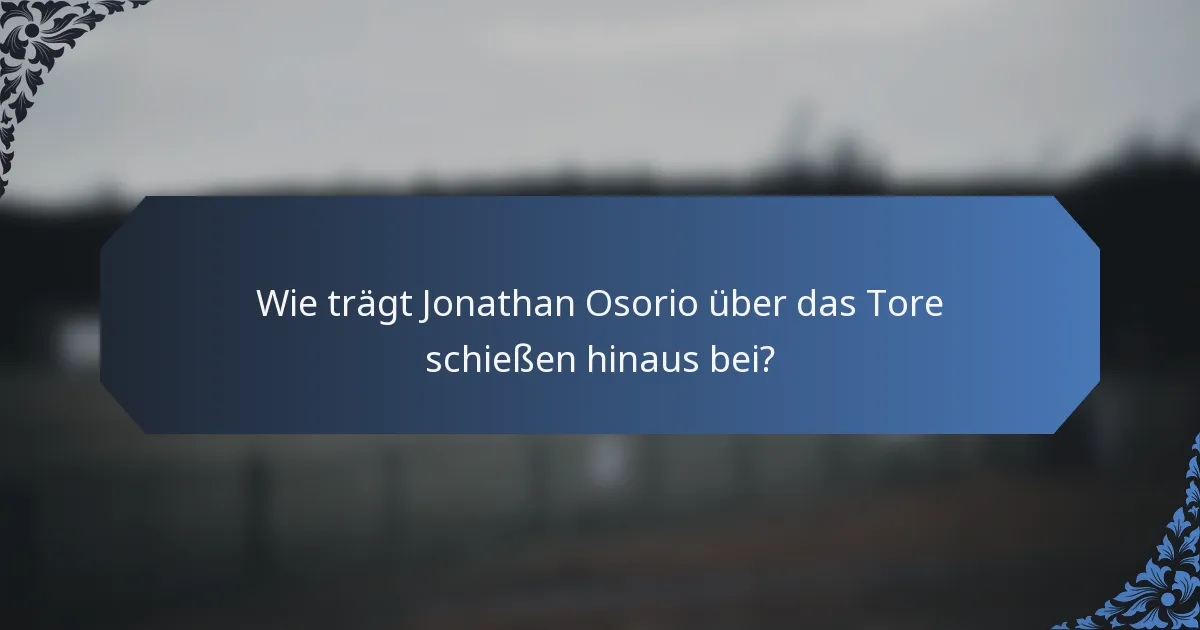 Wie trägt Jonathan Osorio über das Tore schießen hinaus bei?