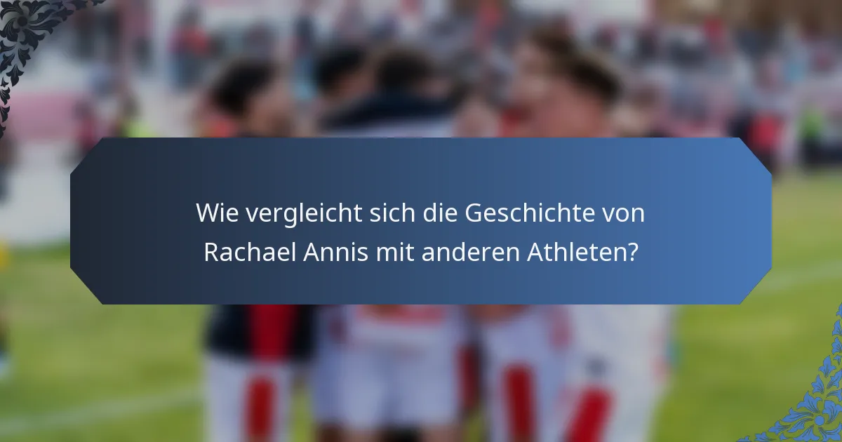 Wie vergleicht sich die Geschichte von Rachael Annis mit anderen Athleten?