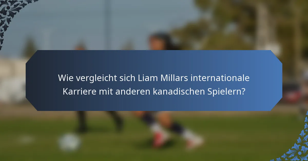 Wie vergleicht sich Liam Millars internationale Karriere mit anderen kanadischen Spielern?