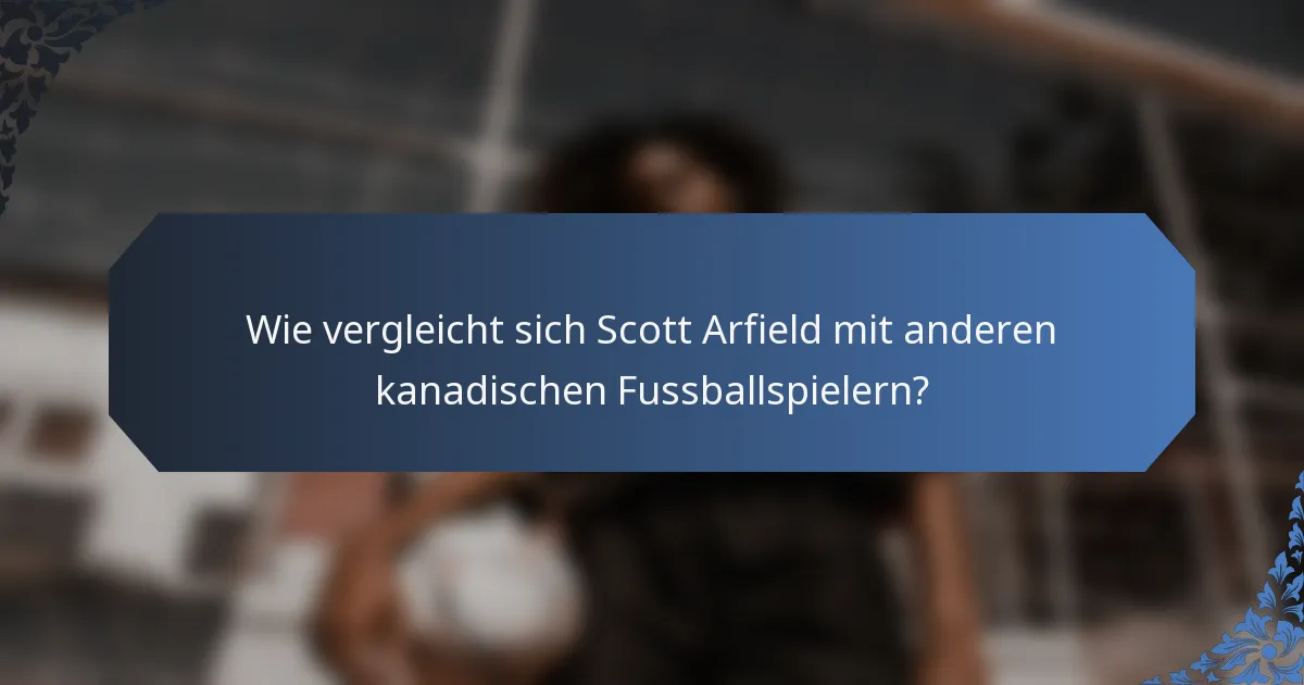 Wie vergleicht sich Scott Arfield mit anderen kanadischen Fussballspielern?