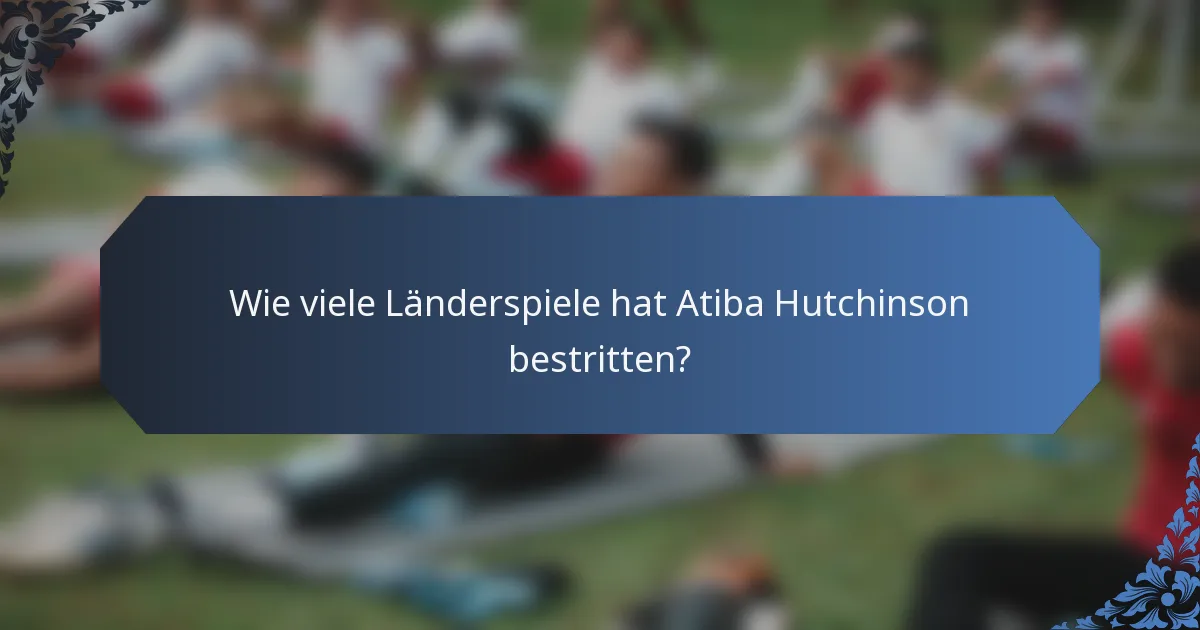 Wie viele Länderspiele hat Atiba Hutchinson bestritten?