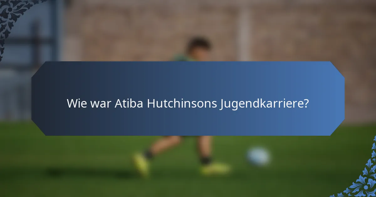 Wie war Atiba Hutchinsons Jugendkarriere?