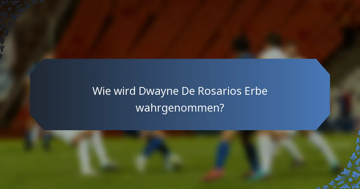 Wie wird Dwayne De Rosarios Erbe wahrgenommen?