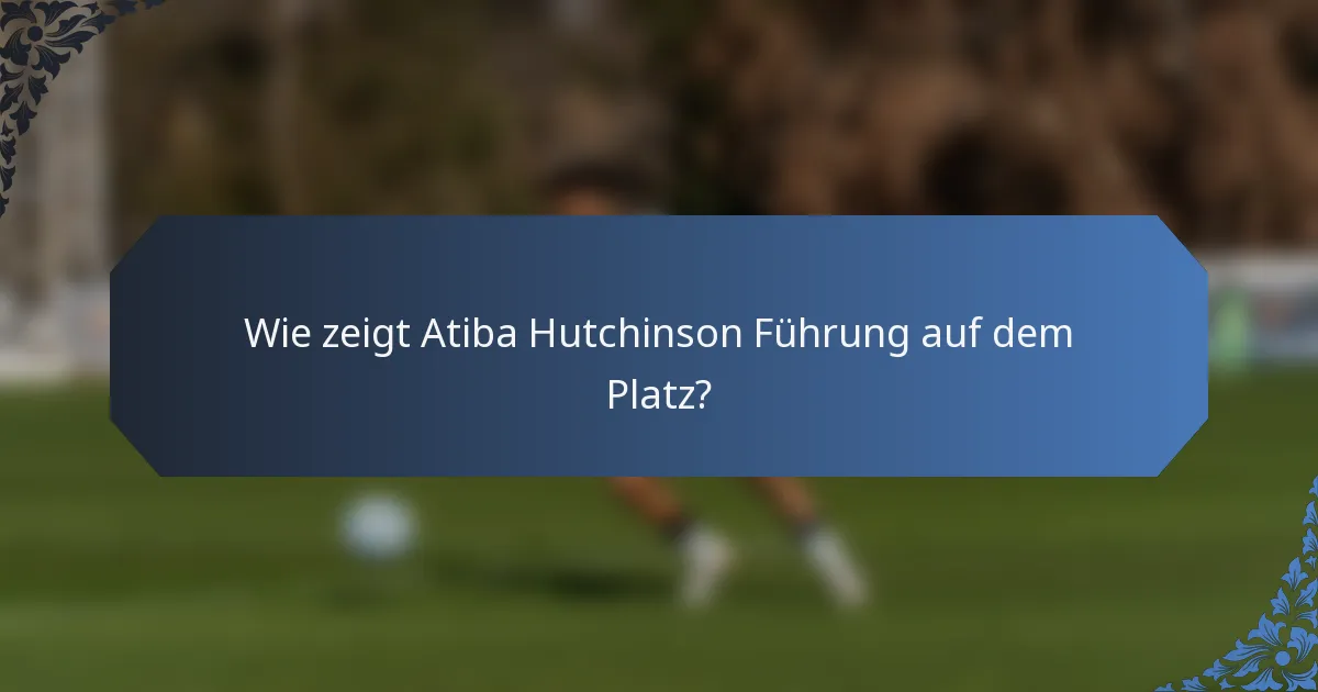 Wie zeigt Atiba Hutchinson Führung auf dem Platz?